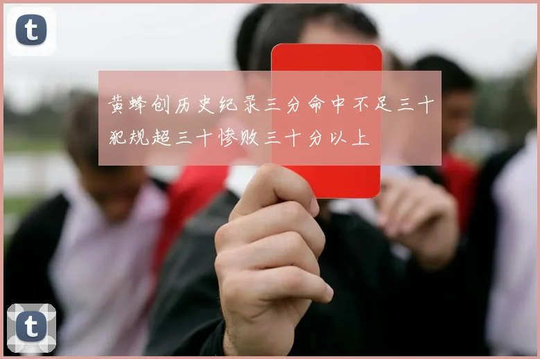 黄蜂创历史纪录三分命中不足三十犯规超三十惨败三十分以上